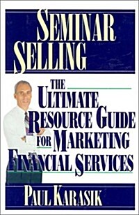 Seminar Selling: The Ultimate Resource Guide to Marketing Financial Services (Hardcover, 1st)