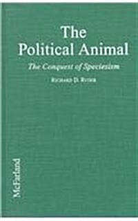 The Political Animal: The Conquest of Speciesism (Library Binding)