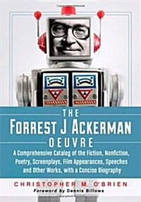 The Forrest J Ackerman Oeuvre: A Comprehensive Catalog of the Fiction, Nonfiction, Poetry, Screenplays, Film Appearances, Speeches and Other Works, w (Paperback)