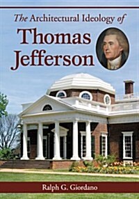 The Architectural Ideology of Thomas Jefferson (Paperback, New)