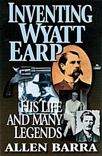 Inventing Wyatt Earp: His Life and Many Legends (Hardcover, 1st Carroll & Graf Ed)