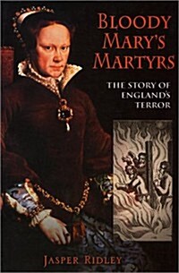 Bloody Marys Martyrs: The Story of Englands Terror (Hardcover, 1st Carroll & Graf ed)