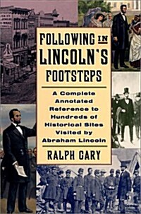 Following in Lincolns Footsteps: A Complete Annotated Reference to Hundreds of Historical Sites Visited by Abraham Lincoln (Illinois) (Hardcover, annotated edition)