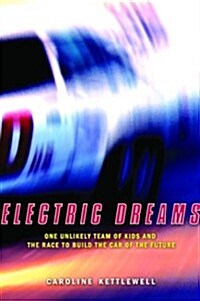 Electric Dreams: One Unlikely Team of Kids and the Race to Build the Car of the Future (Hardcover)