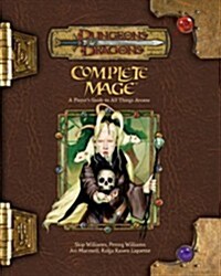 Complete Mage: A Players Guide to All Things Arcane (Dungeons & Dragons d20 3.5 Fantasy Roleplaying) (Hardcover)