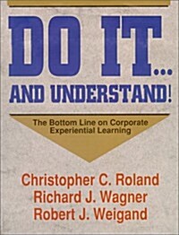 Do It . . . And Understand! The Bottom Line On Corporate Experiential Learning (Hardcover, illustrated edition)