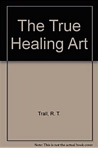 The True Healing Art (Paperback, Spiral)