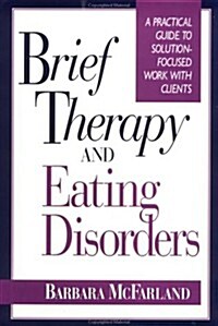 Brief Therapy and Eating Disorders: A Practical Guide to Solution-Focused Work with Clients (Hardcover)