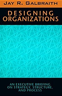 Designing Organizations: An Executive Briefing on Strategy, Structure, and Process (Jossey-Bass Management Series) (Hardcover, 1st)