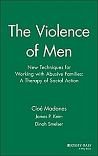 The Violence of Men: New Techniques for Working with Abusive Families: A Therapy of Social Action (Hardcover)