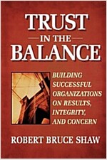 Trust in the Balance: Building Successful Organizations on Results, Integrity, and Concern (Paperback)
