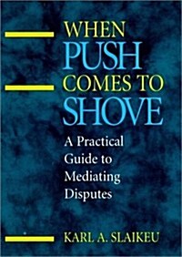 When Push Comes to Shove: A Practical Guide to Mediating Disputes (Hardcover)