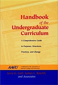 Handbook of the Undergraduate Curriculum: A Comprehensive Guide to Purposes, Structures, Practices, and Change (Hardcover)