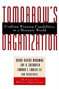 Tomorrows Organization: Crafting Winning Capabilities in a Dynamic World (Hardcover)
