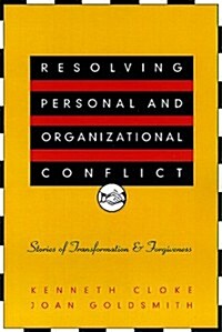 Resolving Personal and Organizational Conflict: Stories of Transformation and Forgiveness (Hardcover)