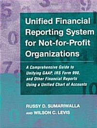 Unified Financial Reporting System for Not-For-Profit Organizations: A Comprehensive Guide to Unifying Gaap, IRS Form 990 and Other Financial Reports (Paperback)
