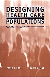 Designing Health Care for Populations: Applied Epidemiology in Health Care Administration (Hardcover, 1st)