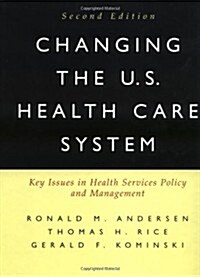 Changing the U.S. Health Care System: Key Issues in Health Services Policy and Management (Jossey Bass/Aha Press Series) (Hardcover, 2nd)