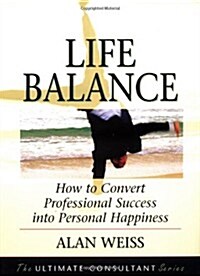 Life Balance: How to Convert Professional Success Into Personal Happiness; Powerful Techniques for the Successful Practitioner (Paperback)