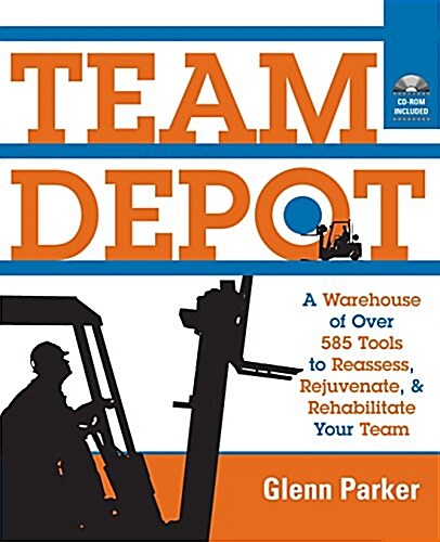 Team Depot: A Warehouse of Over 600 Tools to Reassess, Rejuvenate, and Rehabilitate Your Team (Paperback)