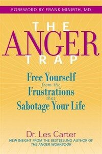 The anger trap : free yourself from the frustrations that sabotage your life 1st ed