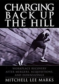 Charging Back Up the Hill: Workplace Recovery After Mergers, Acquisitions and Downsizings (Hardcover)