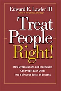 Treat People Right!: How Organizations and Individuals Can Propel Each Other Into a Virtuous Spiral of Success (Paperback)
