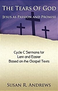 The Tears of God: Jesus as Passion and Promise: Lent/Easter, Cycle C (Paperback)