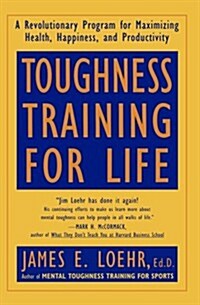 Toughness Training for Life: A Revolutionary Program for Maximizing Health, Happiness and Productivity (Paperback)