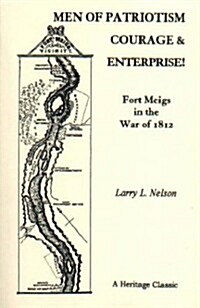 Men of Patriotism, Courage & Enterprise! Fort Meigs in the War of 1812 (Paperback)