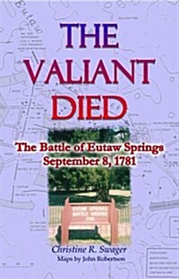 The Valiant Died, the Battle of Eutaw Springs, September 8, 1781 (Paperback)
