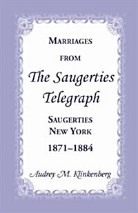 Marriages from the Saugerties Telegraph, Saugerties, New York, 1871-1884 (Paperback)