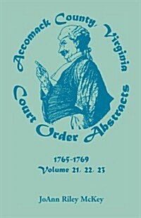 Accomack County, Virginia Court Order Abstracts, Volumes 21, 22, 23, 1765-1769 (Paperback)