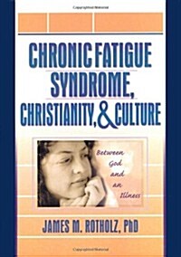 Chronic Fatigue Syndrome, Christianity, and Culture: Between God and an Illness (Hardcover, 1st)