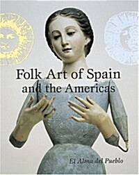 Folk Art of Spain and the Americas: El Alma Del Pueblo (Hardcover, 1st)