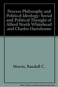 Process Philosophy and Political Ideology: The Social and Political Thought of Alfred North Whitehead and Charles Hartshorne (Hardcover)