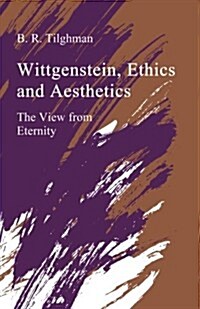Wittgenstein, Ethics, and Aesthetics: The View from Eternity (Paperback)