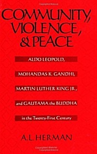 Community, Violence, and Peace: Aldo Leopold, Mohandas K. Gandhi, Martin Luther King Jr., and Gautama the Buddha in the Twenty-First Century (Paperback)