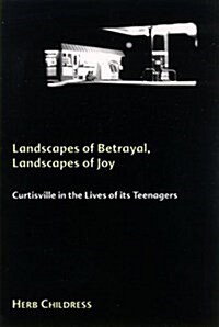 Landscapes of Betrayal, Landscapes of Joy: Curtisville in the Lives of Its Teenagers (Hardcover)