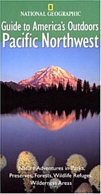 National Geographic Guide to Americas Outdoors: Pacific Northwest: Nature Adventures in Parks, Preserves, Forests, Wildlife Refuges, Wilderness Areas (Paperback)