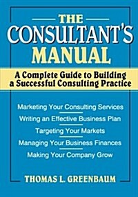 The Consultants Manual: A Complete Guide to Building a Successful Consulting Practice (Paperback, Revised)