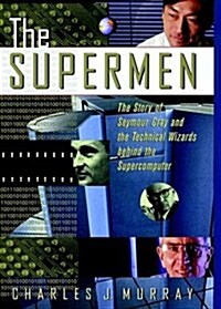 The Supermen: The Story of Seymour Cray and the Technical Wizards Behind the Supercomputer (Hardcover)