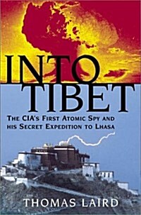 Into Tibet : The CIAs First Atomic Spy and His Secret Expedition to Lhasa (Hardcover, 1st)