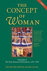 The Concept of Woman, Vol. 2 Part 2: The Early Humanist Reformation, 1250-1500 Volume 2 (Paperback)