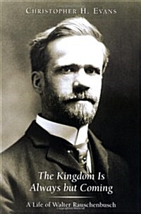 The Kingdom Is Always But Coming: A Life of Walter Rauschenbusch (Library of Religious Biography) (Paperback)