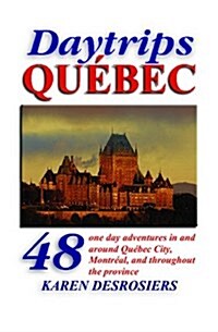 Daytrips Québec: 48 One Day Adventures in and Around Quebec City, Montreal, and throughout the Province (Daytrips Quebec) (Paperback)