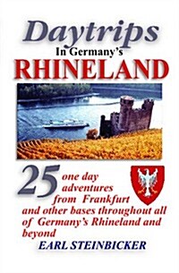 Daytrips in Germanys Rhineland: 25 one day adventures from Frankfurt and other bases throughout all of Germanys Rhineland and beyond (Paperback)