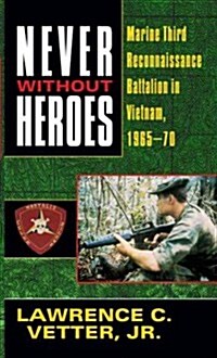 Never Without Heroes: Marine Third Reconnaissance Battalion in Vietnam, 1965-70 (Mass Market Paperback)