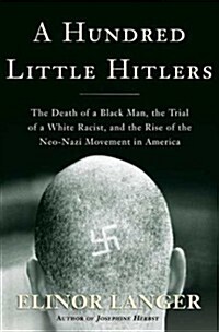 A Hundred Little Hitlers: The Death of a Black Man, the Trial of a White Racist, and the Rise of the Neo-Nazi Movement in America (Hardcover, First Edition)