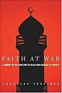 [중고] Faith at War: A Journey on the Frontlines of Islam, from Baghdad to Timbuktu (Hardcover, First Edition)